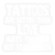 Tattoos are better than love' Sticker